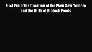 Download First Fruit: The Creation of the Flavr Savr Tomato and the Birth of Biotech Foods