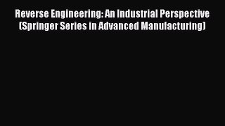 Read Reverse Engineering: An Industrial Perspective (Springer Series in Advanced Manufacturing)