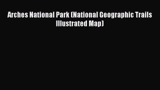 Download Arches National Park (National Geographic Trails Illustrated Map) PDF Online