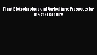Read Plant Biotechnology and Agriculture: Prospects for the 21st Century Ebook Free