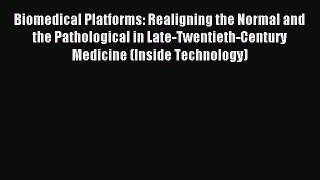 Read Biomedical Platforms: Realigning the Normal and the Pathological in Late-Twentieth-Century