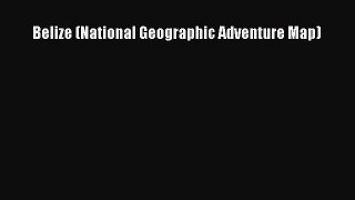 Read Belize (National Geographic Adventure Map) Ebook Free