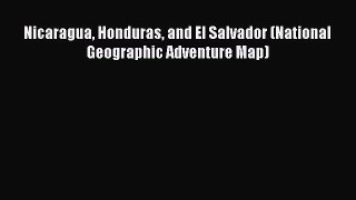 Download Nicaragua Honduras and El Salvador (National Geographic Adventure Map) PDF Online