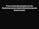 Read Process Scale Bioseparations for the Biopharmaceutical Industry (Biotechnology and Bioprocessing)