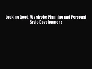 Download Looking Good: Wardrobe Planning and Personal Style Development  Read Online