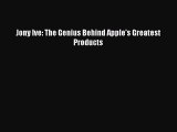 [PDF] Jony Ive: The Genius Behind Apple's Greatest Products [Download] Online