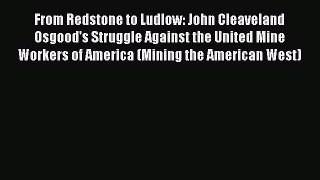 [Read book] From Redstone to Ludlow: John Cleaveland Osgood's Struggle Against the United Mine