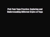 Read ‪Pick Your Yoga Practice: Exploring and Understanding Different Styles of Yoga‬ Ebook