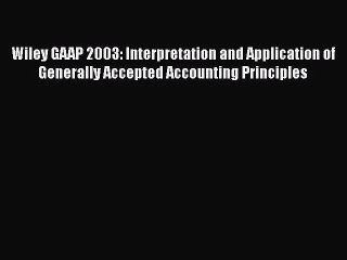 Download Wiley GAAP 2003: Interpretation and Application of Generally Accepted Accounting Principles