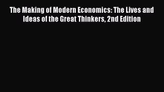 Read The Making of Modern Economics: The Lives and Ideas of the Great Thinkers 2nd Edition