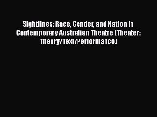 [PDF] Sightlines: Race Gender and Nation in Contemporary Australian Theatre (Theater: Theory/Text/Performance)