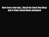 Read ‪Don't Cross Your Eyes...They'll Get Stuck That Way!: And 75 Other Health Myths Debunked‬