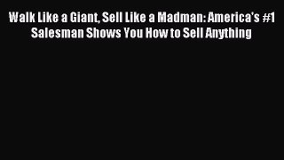 Download Walk Like a Giant Sell Like a Madman: America's #1 Salesman Shows You How to Sell