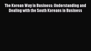 [Read book] The Korean Way in Business: Understanding and Dealing with the South Koreans in