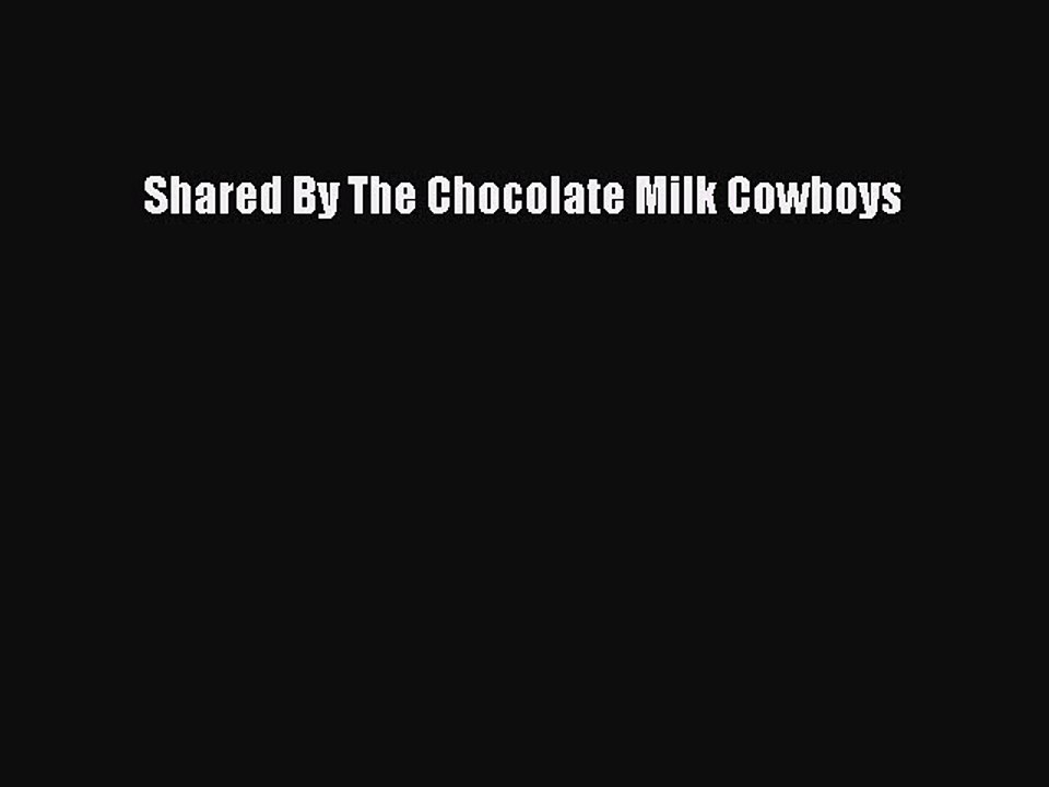 Read Shared By The Chocolate Milk Cowboys Ebook Online