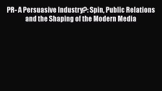 [Read book] PR- A Persuasive Industry?: Spin Public Relations and the Shaping of the Modern