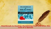 Read  Heartbreak to Healing Reclaiming Your Life After the Loss of a Spouse Ebook Free