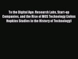 [Read book] To the Digital Age: Research Labs Start-up Companies and the Rise of MOS Technology