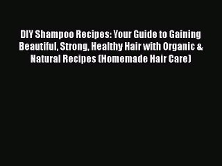 Download DIY Shampoo Recipes: Your Guide to Gaining Beautiful Strong Healthy Hair with Organic