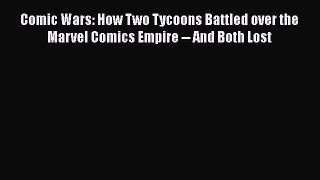 [Read book] Comic Wars: How Two Tycoons Battled over the Marvel Comics Empire -- And Both Lost