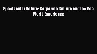 [Read book] Spectacular Nature: Corporate Culture and the Sea World Experience [PDF] Online