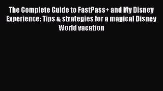 Read The Complete Guide to FastPass+ and My Disney Experience: Tips & strategies for a magical