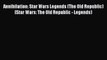 Read Annihilation: Star Wars Legends (The Old Republic) (Star Wars: The Old Republic - Legends)