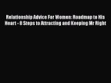 Download Relationship Advice For Women: Roadmap to His Heart - 8 Steps to Attracting and Keeping