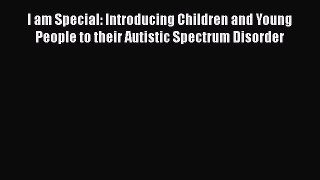 Read I am Special: Introducing Children and Young People to their Autistic Spectrum Disorder