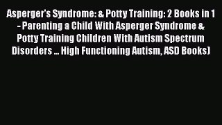 Read Asperger's Syndrome: & Potty Training: 2 Books in 1 - Parenting a Child With Asperger