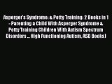 Read Asperger's Syndrome: & Potty Training: 2 Books in 1 - Parenting a Child With Asperger