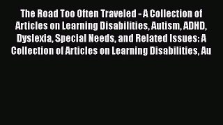 Read The Road Too Often Traveled - A Collection of Articles on Learning Disabilities Autism