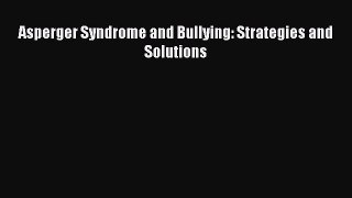 Download Asperger Syndrome and Bullying: Strategies and Solutions PDF Free
