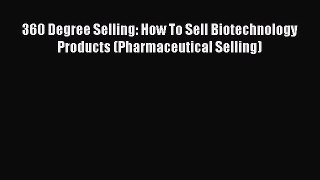 Read 360 Degree Selling: How To Sell Biotechnology Products (Pharmaceutical Selling) Ebook