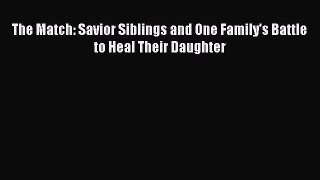 Read The Match: Savior Siblings and One Family's Battle to Heal Their Daughter Ebook Free