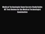 Read Medical Technologist Exam Secrets Study Guide: MT Test Review for the Medical Technologist