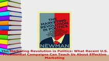 PDF  The Marketing Revolution in Politics What Recent US Presidential Campaigns Can Teach Us Download Full Ebook