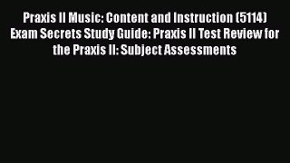 Read Praxis II Music: Content and Instruction (5114) Exam Secrets Study Guide: Praxis II Test
