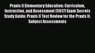 Read Praxis II Elementary Education: Curriculum Instruction and Assessment (5017) Exam Secrets