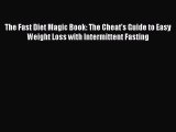 PDF The Fast Diet Magic Book: The Cheat's Guide to Easy Weight Loss with Intermittent Fasting