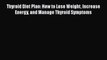 PDF Thyroid Diet Plan: How to Lose Weight Increase Energy and Manage Thyroid Symptoms  Read