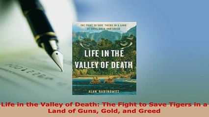 PDF  Life in the Valley of Death The Fight to Save Tigers in a Land of Guns Gold and Greed Read Online
