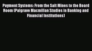 [Read book] Payment Systems: From the Salt Mines to the Board Room (Palgrave Macmillan Studies