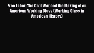 [Read book] Free Labor: The Civil War and the Making of an American Working Class (Working