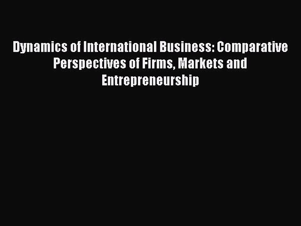 PDF Dynamics of International Business: Comparative Perspectives of Firms Markets and Entrepreneurship