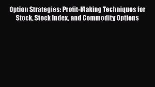 [Read book] Option Strategies: Profit-Making Techniques for Stock Stock Index and Commodity