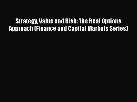 [PDF] Strategy Value and Risk: The Real Options Approach (Finance and Capital Markets Series)