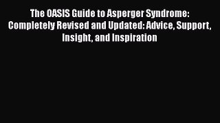 Download The OASIS Guide to Asperger Syndrome: Completely Revised and Updated: Advice Support