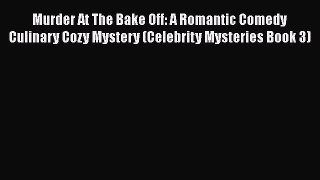 Download Murder At The Bake Off: A Romantic Comedy Culinary Cozy Mystery (Celebrity Mysteries