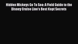 Read Hidden Mickeys Go To Sea: A Field Guide to the Disney Cruise Line's Best Kept Secrets